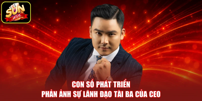 Con số phát triển phản ảnh sự lãnh đạo tài ba của CEO