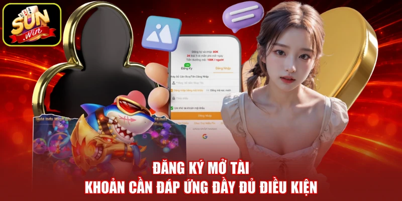 Đăng ký mở tài khoản cần đáp ứng đầy đủ điều kiện