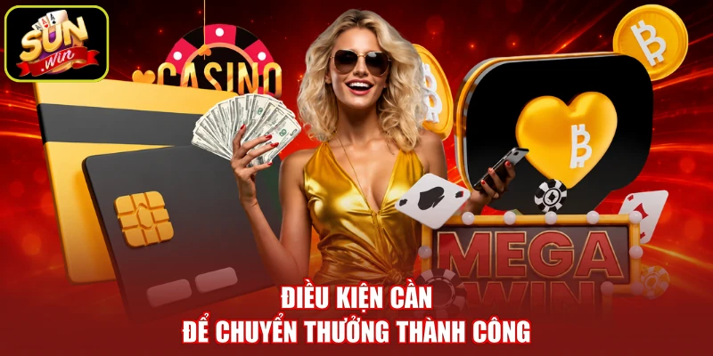 Điều kiện cần để chuyển thưởng thành công