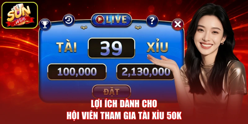 Lợi ích dành cho hội viên tham gia tài xỉu 50K