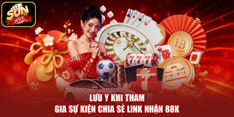 Lưu ý khi tham gia sự kiện chia sẻ link nhận 88K