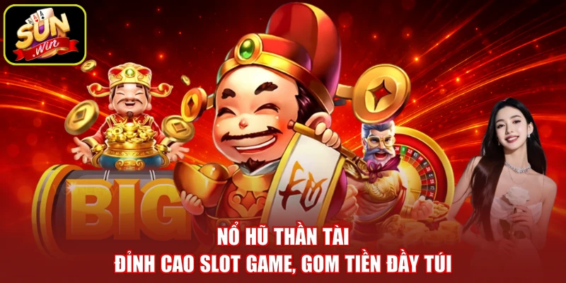 Nổ Hũ Thần Tài - Đỉnh Cao Slot Game, Gom Tiền Đầy Túi