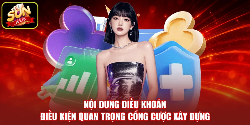 Nội dung điều khoản điều kiện quan trọng cổng cược xây dựng