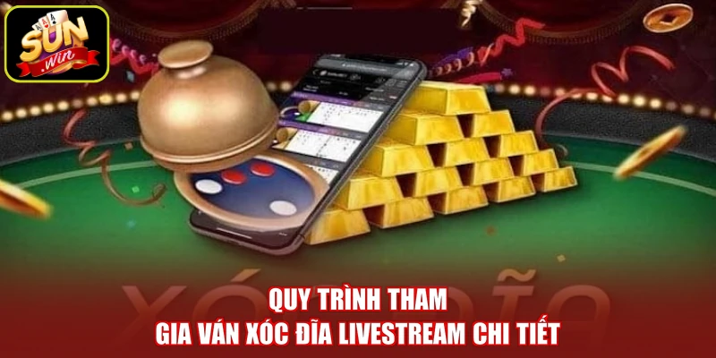 Quy trình tham gia ván xóc đĩa Livestream chi tiết