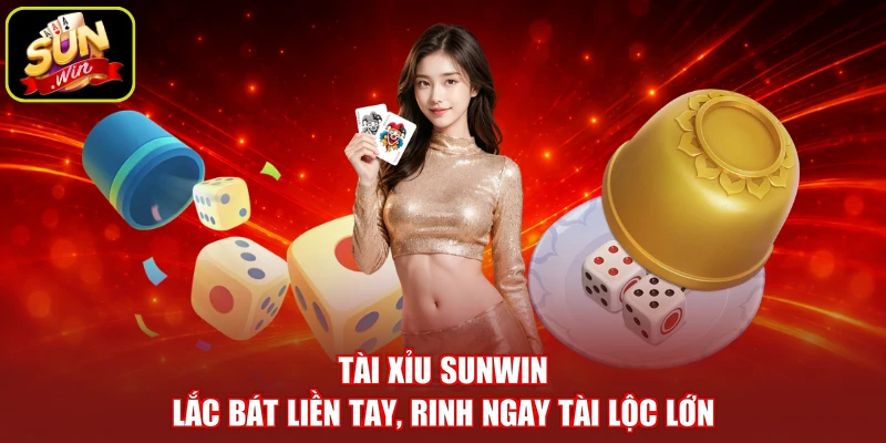 Tài Xỉu SUNWIN - Lắc Bát Liền Tay, Rinh Ngay Tài Lộc Lớn
