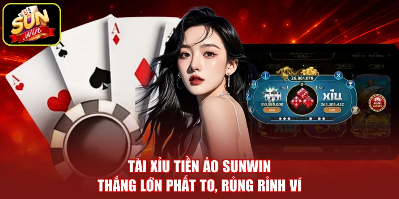 Tài Xỉu Tiền Ảo SUNWIN - Thắng Lớn Phất To, Rủng Rỉnh Ví