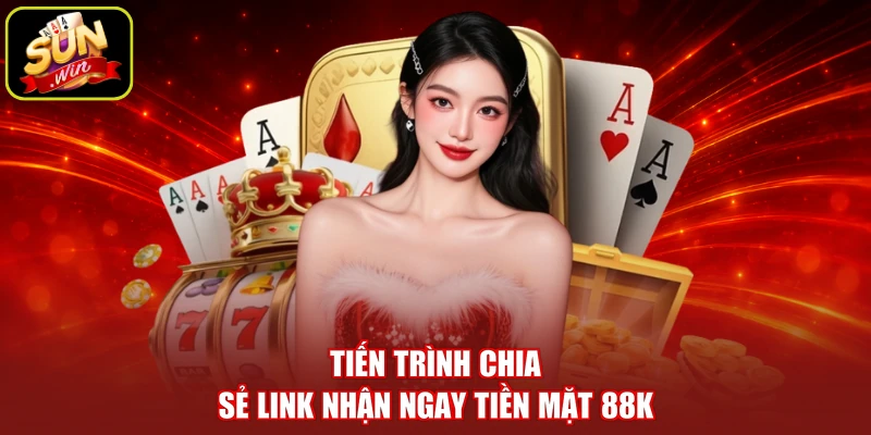 Tiến trình chia sẻ link nhận ngay tiền mặt 88K