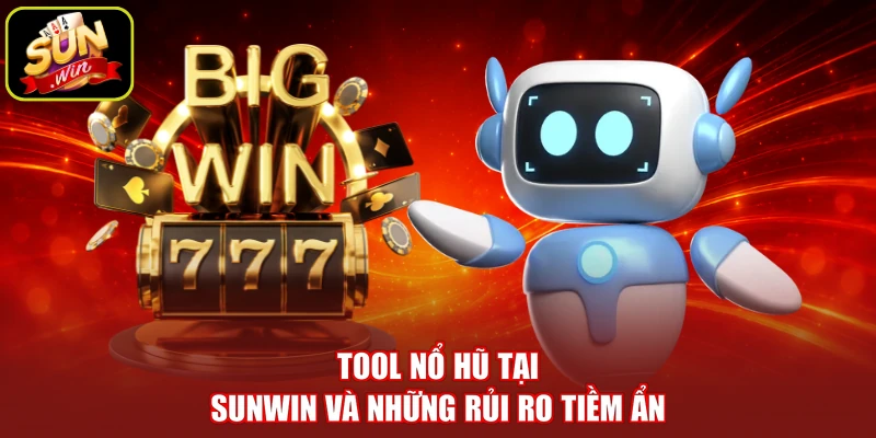 Tool nổ hũ tại SUNWIN và những rủi ro tiềm ẩn